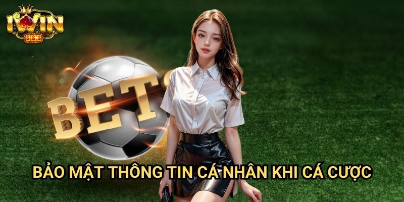 Bảo Mật Thông Tin Cá Nhân Khi Cá Cược