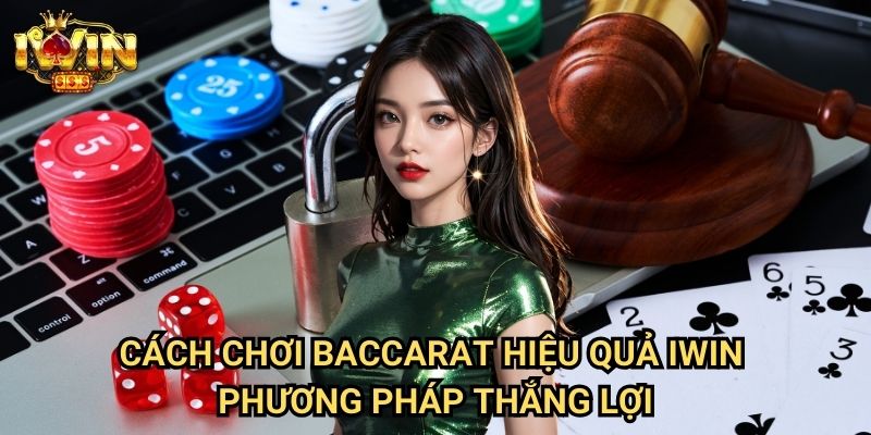 Cách chơi baccarat hiệu quả Iwin: Chiến lược đánh bại nhà cái từ chuyên gia 3 Cách chơi baccarat hiệu quả Iwin - Phương pháp thắng lợi