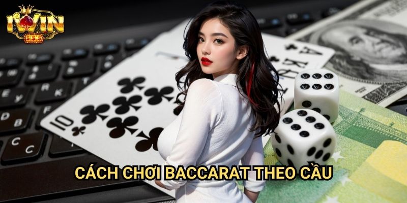 Cách chơi baccarat theo cầu Iwin: Nghệ thuật đọc và dự đoán xu hướng bàn chơi