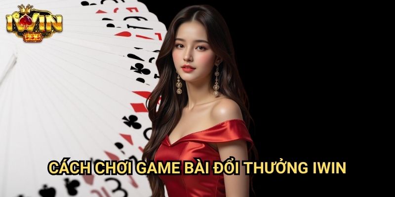 Cách chơi game bài đổi thưởng Iwin: Hướng dẫn kiếm tiền thật từ game bài 4 Cách chơi game bài đổi thưởng Iwin: Hướng dẫn kiếm tiền thật từ game bài