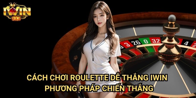 Cách chơi Roulette dễ thắng Iwin: Chiến lược đặt cược thông minh tại bánh xe may mắn 3 Cách chơi Roulette dễ thắng Iwin - Phương pháp chiến thắng