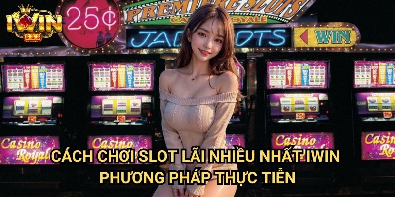 Cách chơi slot lãi nhiều nhất Iwin: Chiến lược tối ưu hóa lợi nhuận từ game quay hũ 3 Cách chơi slot lãi nhiều nhất Iwin - Phương pháp thực tiễn