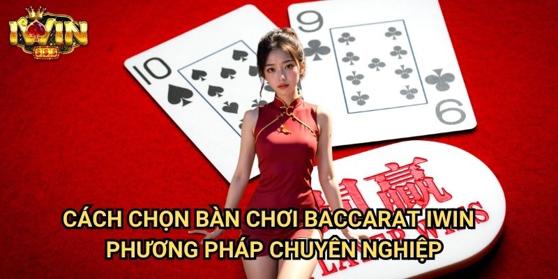Cách chọn bàn chơi baccarat Iwin: Nghệ thuật lựa chọn bàn thắng lợi 3 Cách chọn bàn chơi baccarat Iwin - Phương pháp chuyên nghiệp