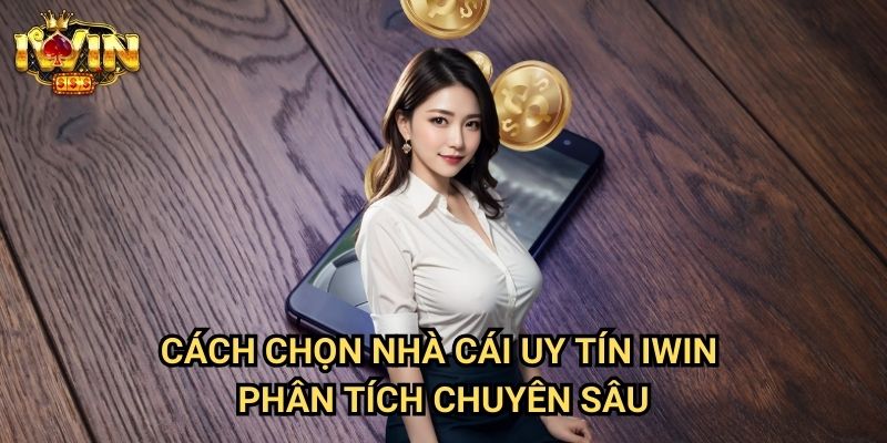 Cách chọn nhà cái uy tín Iwin: Tiêu chí đánh giá toàn diện từ chuyên gia 3 Cách chọn nhà cái uy tín Iwin - Phân tích chuyên sâu