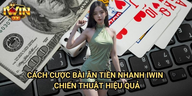 Cách cược bài ăn tiền nhanh Iwin: Phương pháp tối ưu lợi nhuận từ game bài 3 Cách cược bài ăn tiền nhanh Iwin - Chiến thuật hiệu quả