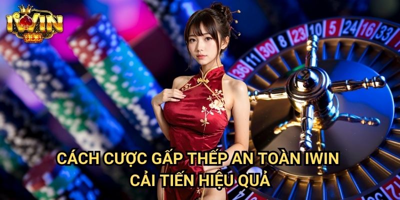 Cách cược gấp thếp an toàn Iwin - Cải tiến hiệu quả