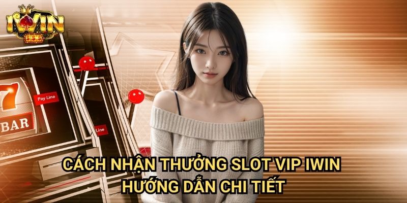 Cách nhận thưởng slot VIP Iwin: Đặc quyền độc đáo dành cho người chơi thân thiết 3 Cách nhận thưởng slot VIP Iwin - Hướng dẫn chi tiết