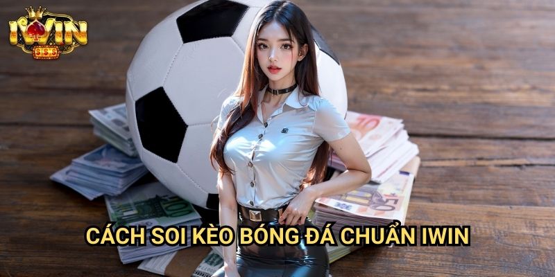 Cách soi kèo bóng đá chuẩn Iwin: Phương pháp dự đoán chính xác từ chuyên gia 6 Cách soi kèo bóng đá chuẩn Iwin: Phương pháp dự đoán chính xác từ chuyên gia