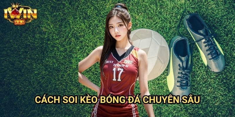 Cách soi kèo bóng đá chuyên sâu Iwin: Phương pháp phân tích toàn diện từ các cao thủ