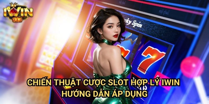Chiến thuật cược slot hợp lý Iwin - Hướng dẫn áp dụng