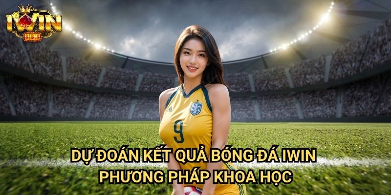 Dự đoán kết quả bóng đá Iwin - Phương pháp khoa học
