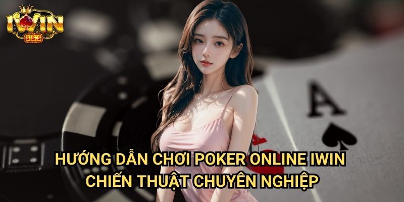 Hướng dẫn chơi poker online Iwin: Chiến lược thắng lợi từ cao thủ poker 3 Hướng dẫn chơi poker online Iwin - Chiến thuật chuyên nghiệp