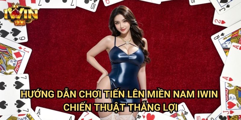 Hướng dẫn chơi tiến lên miền Nam Iwin: Bí quyết chiến thắng từ cao thủ bài Việt 3 Hướng dẫn chơi tiến lên miền Nam Iwin - Chiến thuật thắng lợi
