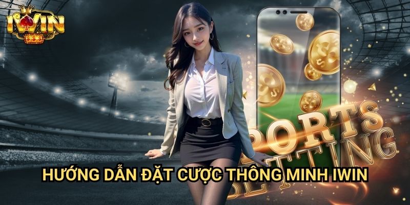 Hướng dẫn đặt cược thông minh Iwin - Chiến lược tối ưu