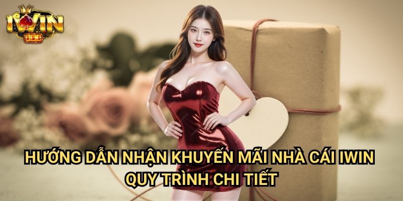 Hướng dẫn nhận khuyến mãi nhà cái Iwin - Quy trình chi tiết