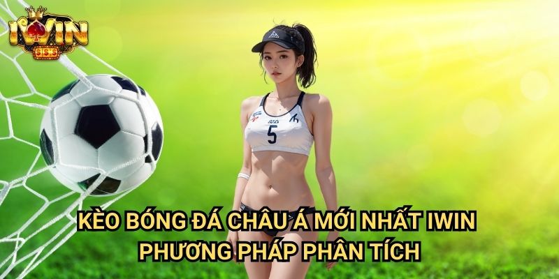 Kèo bóng đá châu Á mới nhất Iwin: Cập nhật tỷ lệ kèo từ các giải đấu hàng đầu 3 Kèo bóng đá châu Á mới nhất Iwin - Phương pháp phân tích
