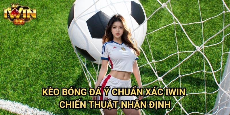 Kèo bóng đá Ý chuẩn xác Iwin: Phân tích chuyên sâu Serie A từ chuyên gia 3 Kèo bóng đá Ý chuẩn xác Iwin - Chiến thuật nhận định