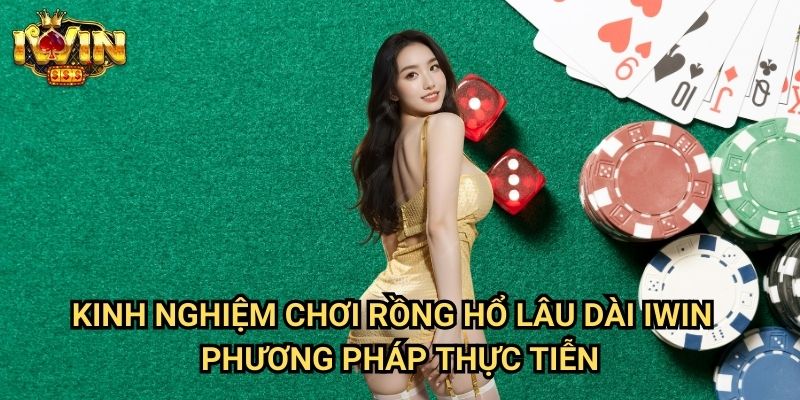 Kinh nghiệm chơi rồng hổ lâu dài Iwin: Bí quyết duy trì lợi nhuận ổn định 3 Kinh nghiệm chơi rồng hổ lâu dài Iwin - Phương pháp thực tiễn