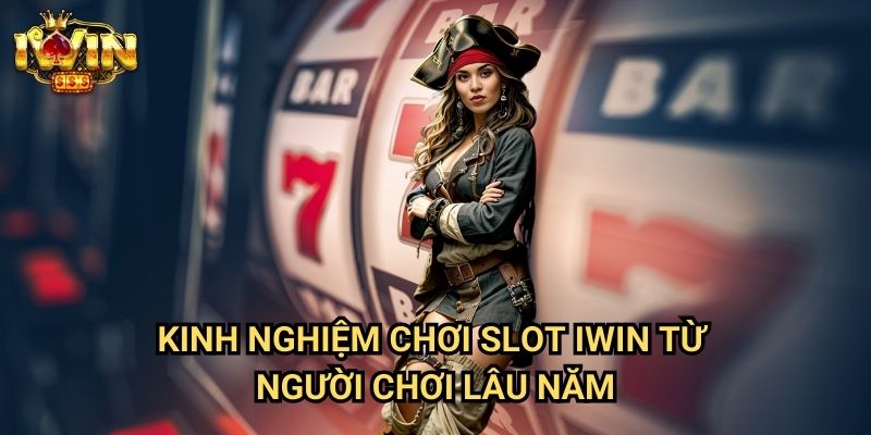 Kinh nghiệm chơi slot Iwin - Bí Quyết Từ Cao Thủ Giúp Nâng Tỷ Lệ Thắng 2 Kinh nghiệm chơi slot Iwin Từ Người Chơi Lâu Năm