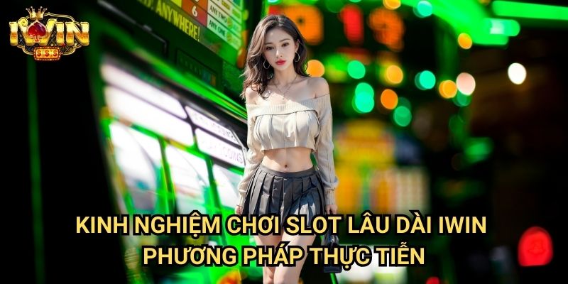 Kinh nghiệm chơi slot lâu dài Iwin: Bí quyết duy trì lợi nhuận ổn định 3 Kinh nghiệm chơi slot lâu dài Iwin - Phương pháp thực tiễn