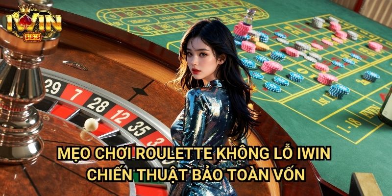 Mẹo chơi roulette không lỗ Iwin: Phương pháp quản lý vốn thông minh tại bánh xe may mắn 3 Mẹo chơi roulette không lỗ Iwin - Chiến thuật bảo toàn vốn