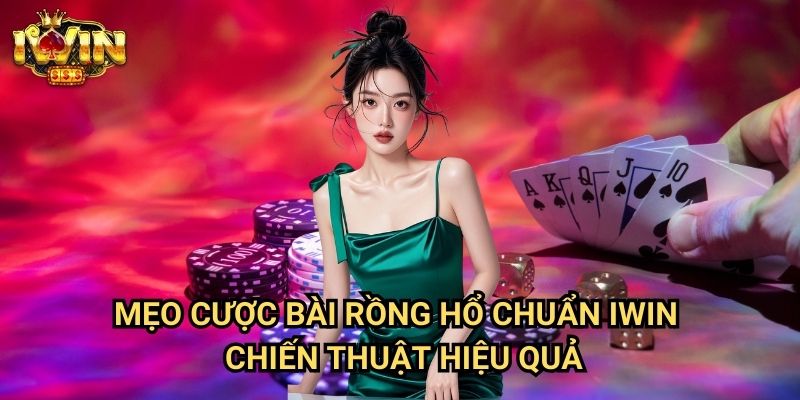 Mẹo cược bài rồng hổ chuẩn Iwin - Chiến thuật hiệu quả