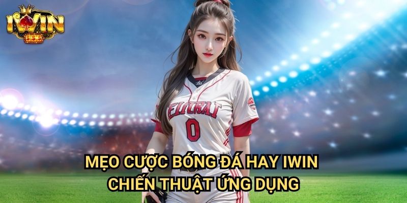 Mẹo đặt cược bóng đá hay Iwin: Bí quyết thắng lợi từ những chuyên gia hàng đầu 3 Mẹo đặt cược bóng đá hay Iwin - Chiến thuật ứng dụng