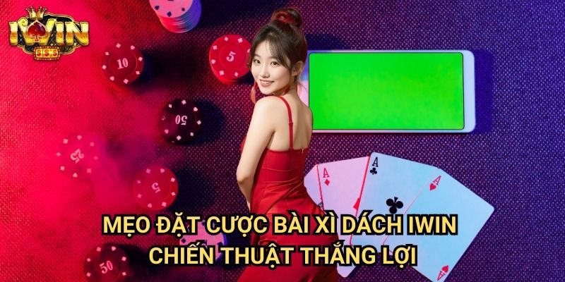 Mẹo đặt cược bài xì dách Iwin - Chiến thuật thắng lợi