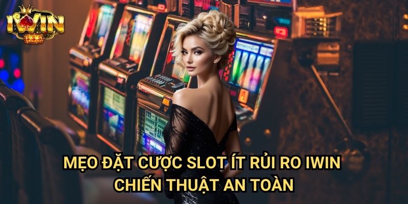 Mẹo đặt cược slot ít rủi ro Iwin - Chiến thuật an toàn
