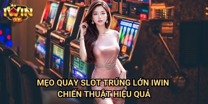 Mẹo quay slot trúng lớn Iwin: Bí quyết săn jackpot từ cao thủ casino 3 Mẹo quay slot trúng lớn Iwin - Chiến thuật hiệu quả