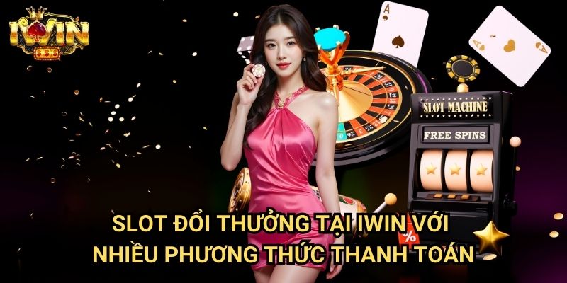 Slot đổi thưởng tại Iwin Với Nhiều Phương Thức Thanh Toán