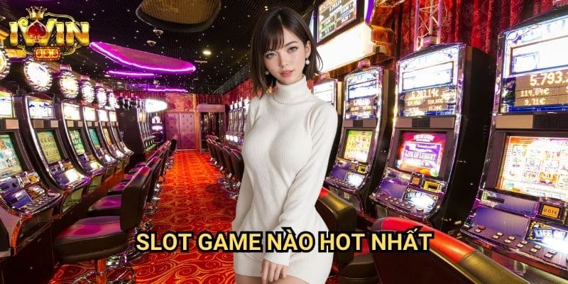 Slot game nào hot nhất Iwin: Top những game quay hũ được yêu thích nhất 2025