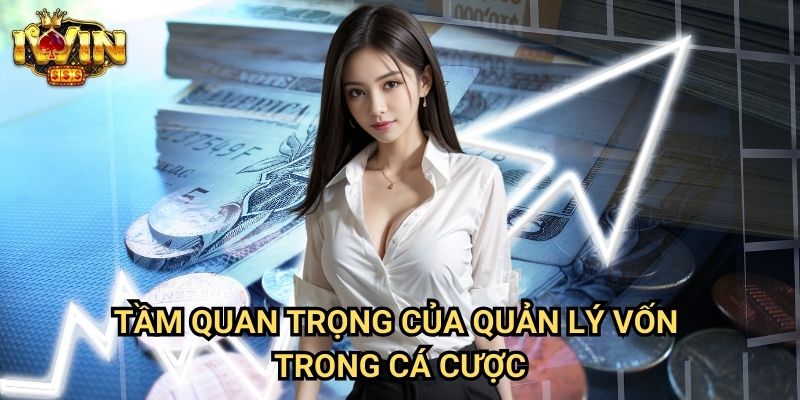 Hướng dẫn quản lý vốn cá cược Iwin: Nghệ thuật bảo toàn và phát triển bankroll 2 Tầm quan trọng của quản lý vốn trong cá cược