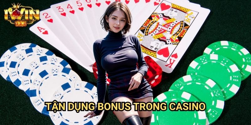 Tận dụng bonus trong casino Iwin: Chiến lược tối ưu giá trị ưu đãi từ chuyên gia