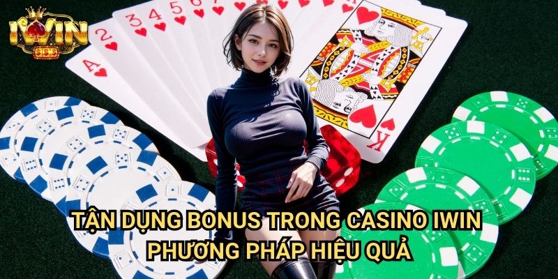 Tận dụng bonus trong casino Iwin: Chiến lược tối ưu giá trị ưu đãi từ chuyên gia 3 Tận dụng bonus trong casino Iwin - Phương pháp hiệu quả