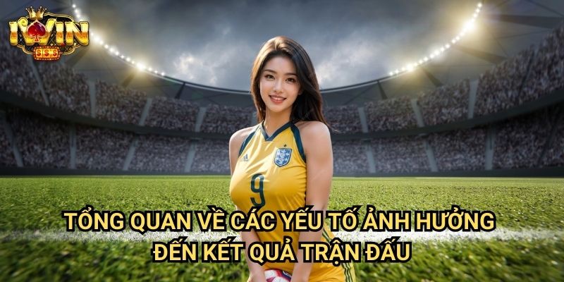 Tổng quan về các yếu tố ảnh hưởng đến kết quả trận đấu