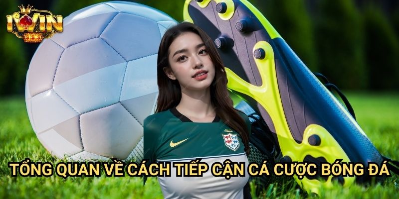 Tổng quan về cách tiếp cận cá cược bóng đá