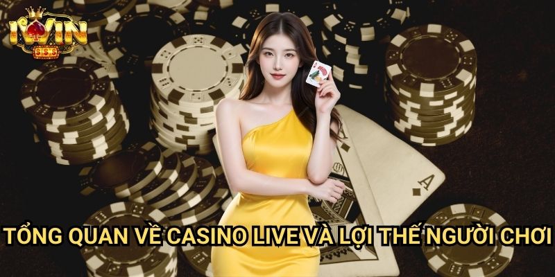 Tổng quan về casino live và lợi thế người chơi