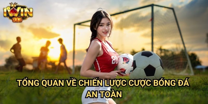 Hướng dẫn đặt cược bóng đá an toàn Iwin: Chiến lược giảm thiểu rủi ro tối đa 2 Tổng quan về chiến lược cược bóng đá an toàn