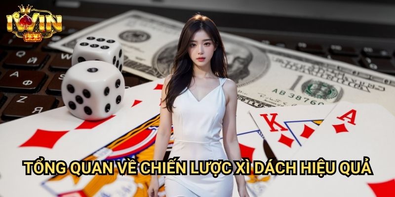 Kinh nghiệm chơi xì dách Iwin: Bí quyết từ cao thủ blackjack chuyên nghiệp 2 Tổng quan về chiến lược xì dách hiệu quả