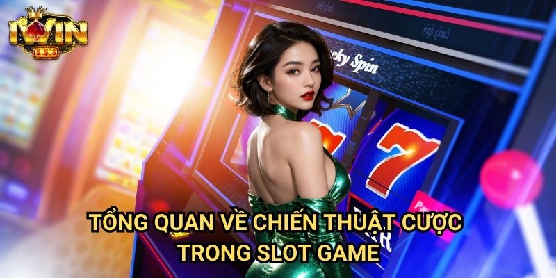 Tổng quan về chiến thuật cược trong slot game