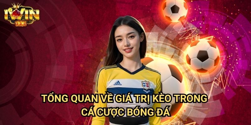 Tổng quan về giá trị kèo trong cá cược bóng đá