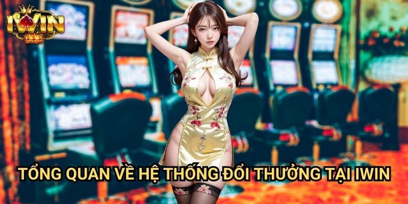 Tổng quan về hệ thống đổi thưởng tại Iwin