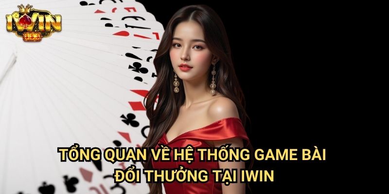 Cách chơi game bài đổi thưởng Iwin: Hướng dẫn kiếm tiền thật từ game bài 2 Tổng quan về hệ thống game bài đổi thưởng tại Iwin