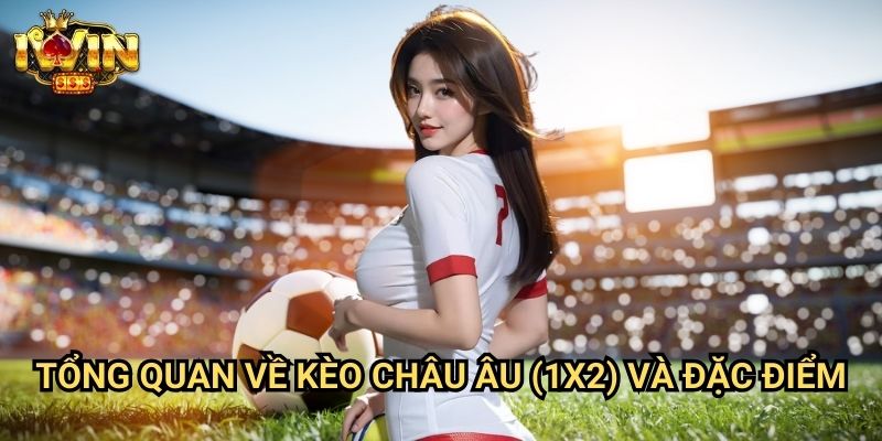 Tổng quan về kèo châu Âu (1X2) và đặc điểm