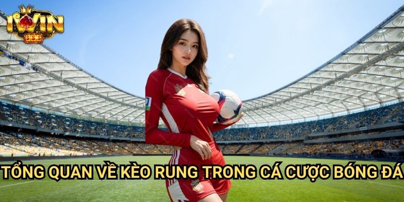 Tổng quan về kèo rung trong cá cược bóng đá