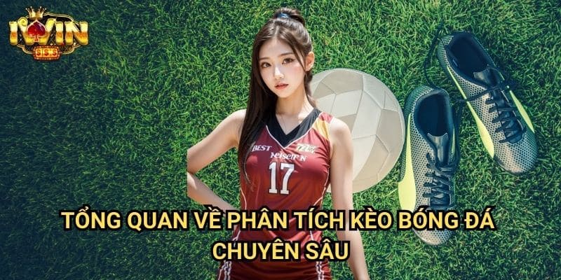Cách soi kèo bóng đá chuyên sâu Iwin: Phương pháp phân tích toàn diện từ các cao thủ 2 Tổng quan về phân tích kèo bóng đá chuyên sâu