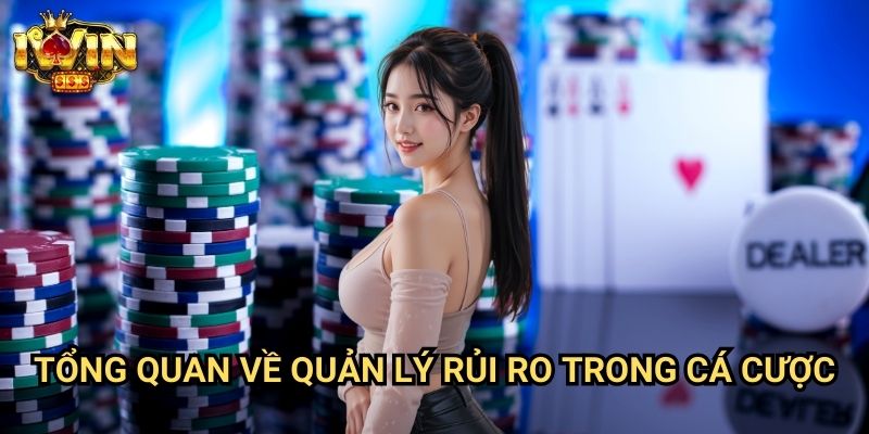 Mẹo đặt cược ít rủi ro Iwin: Phương pháp bảo toàn vốn cho người mới bắt đầu 2 Tổng quan về quản lý rủi ro trong cá cược