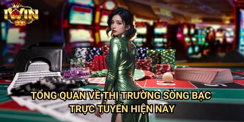 Cách chọn sòng bạc trực tuyến tốt Iwin: Tiêu chí đánh giá từ chuyên gia casino 2 Tổng quan về thị trường sòng bạc trực tuyến hiện nay
