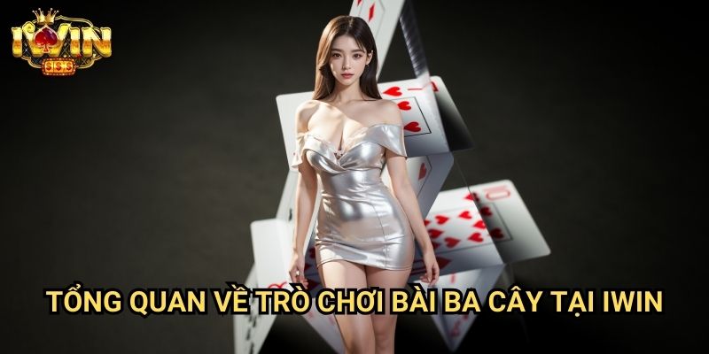 Tổng quan về trò chơi bài ba cây tại Iwin